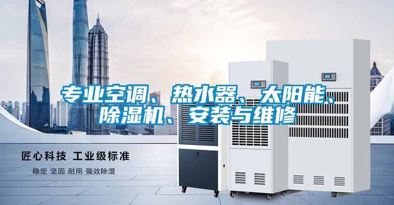 專業空調、熱水器、太陽能、除濕機、安裝與維修
